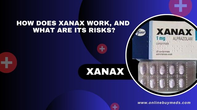 How Does Xanax Work, and What are Its Risks?